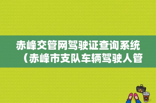 赤峰交管网驾驶证查询系统（赤峰市支队车辆驾驶人管理所）