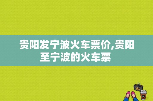 贵阳发宁波火车票价,贵阳至宁波的火车票 