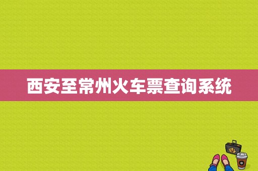 西安至常州火车票查询系统