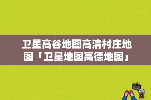  卫星高谷地图高清村庄地图「卫星地图高德地图」