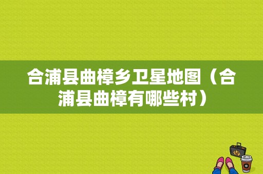 合浦县曲樟乡卫星地图（合浦县曲樟有哪些村）