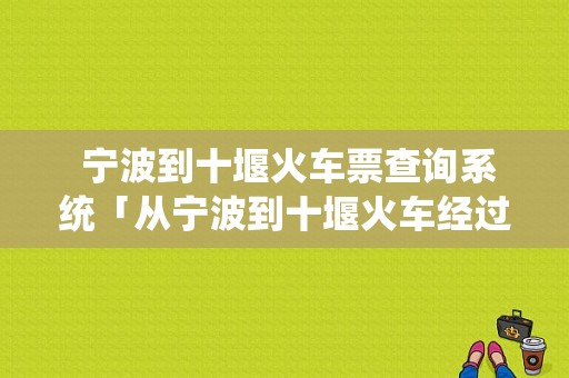  宁波到十堰火车票查询系统「从宁波到十堰火车经过站点」