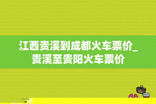 江西贵溪到成都火车票价_贵溪至贵阳火车票价