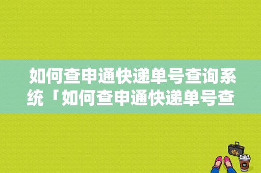  如何查申通快递单号查询系统「如何查申通快递单号查询系统号码」