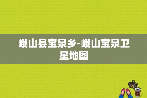 峨山县宝泉乡-峨山宝泉卫星地图